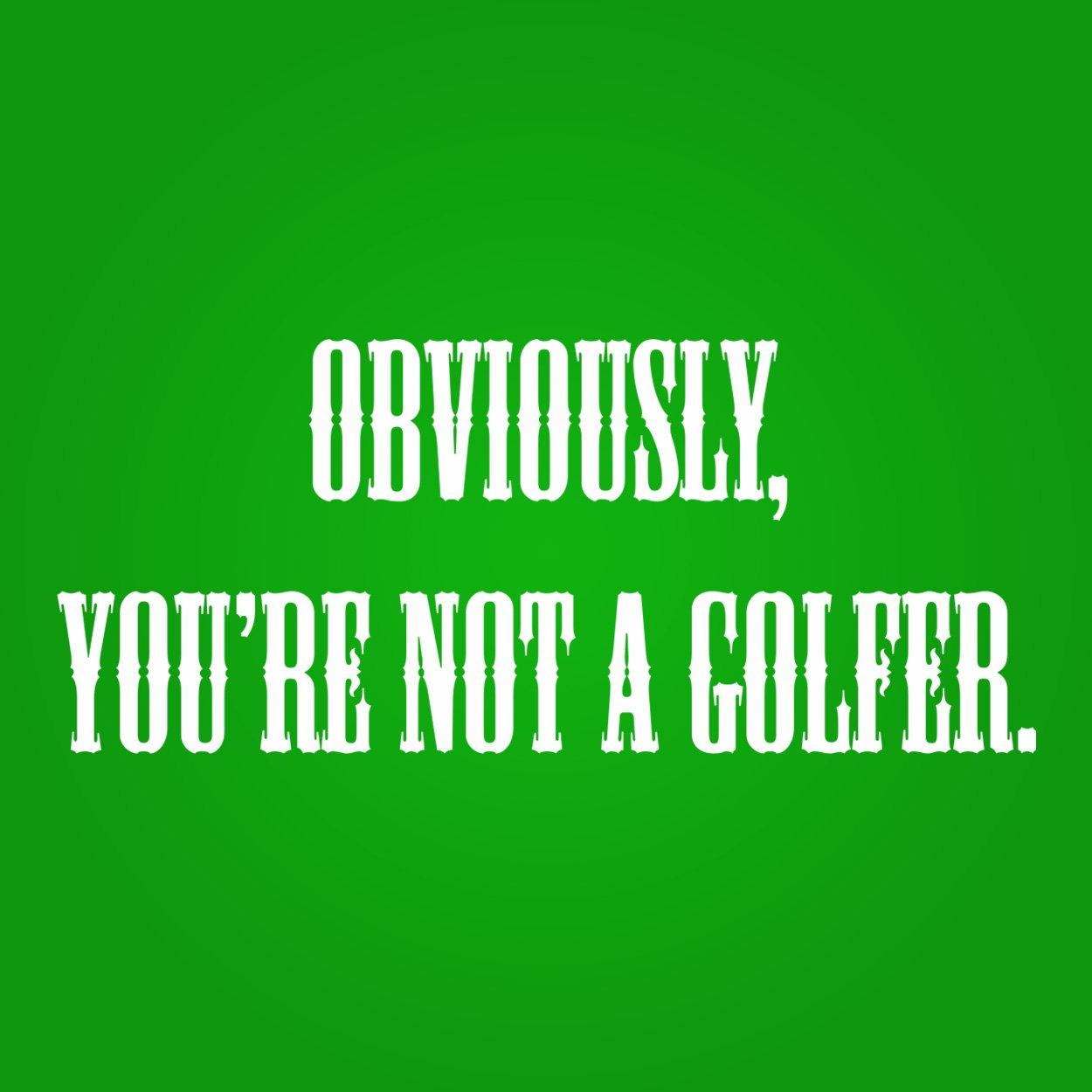 Obviously Youre Not A Golfer Men's T-Shirt