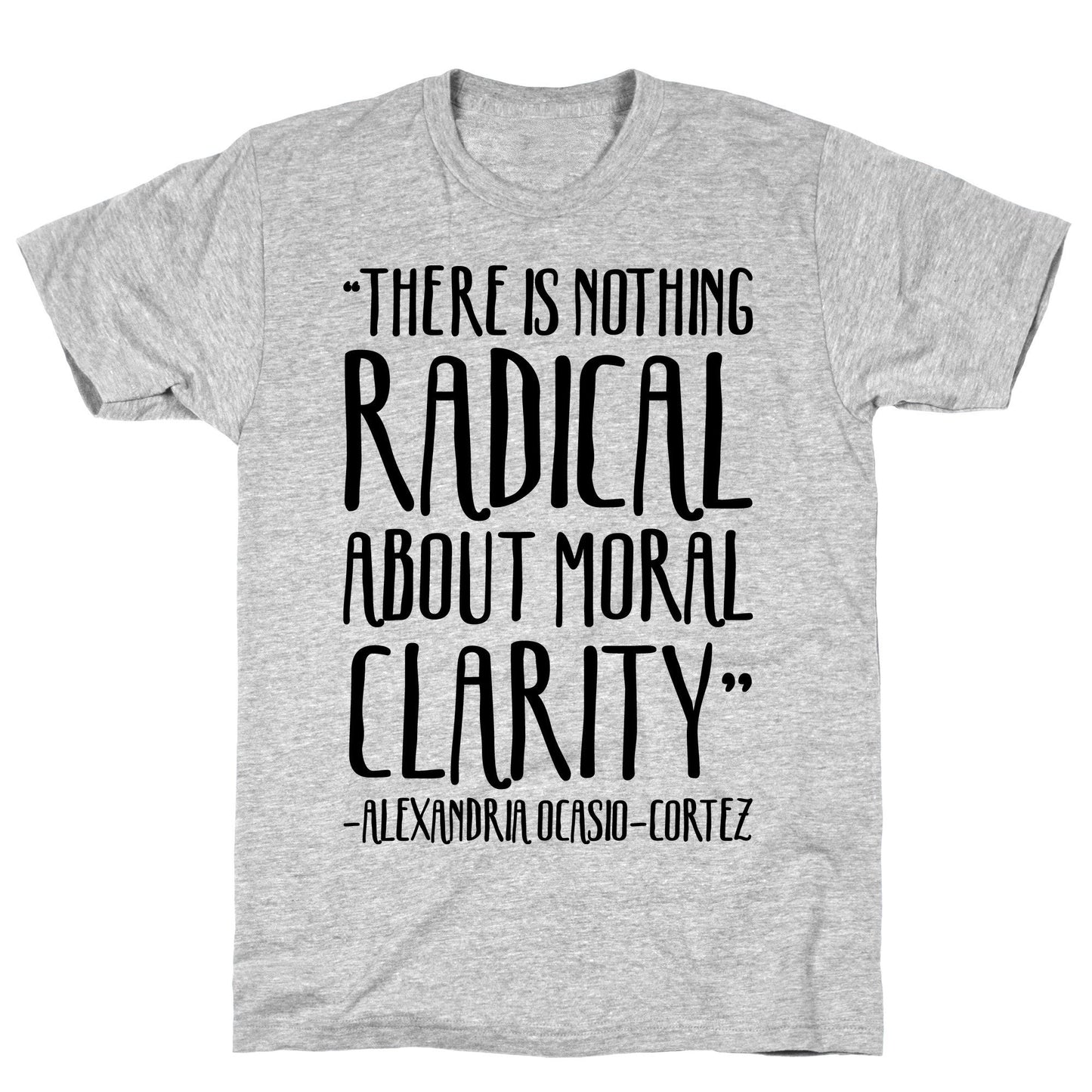 There Is Nothing Radical About Moral Clarity Alexandria Ocasio-Cortez Athletic Gray Unisex Cotton Tee