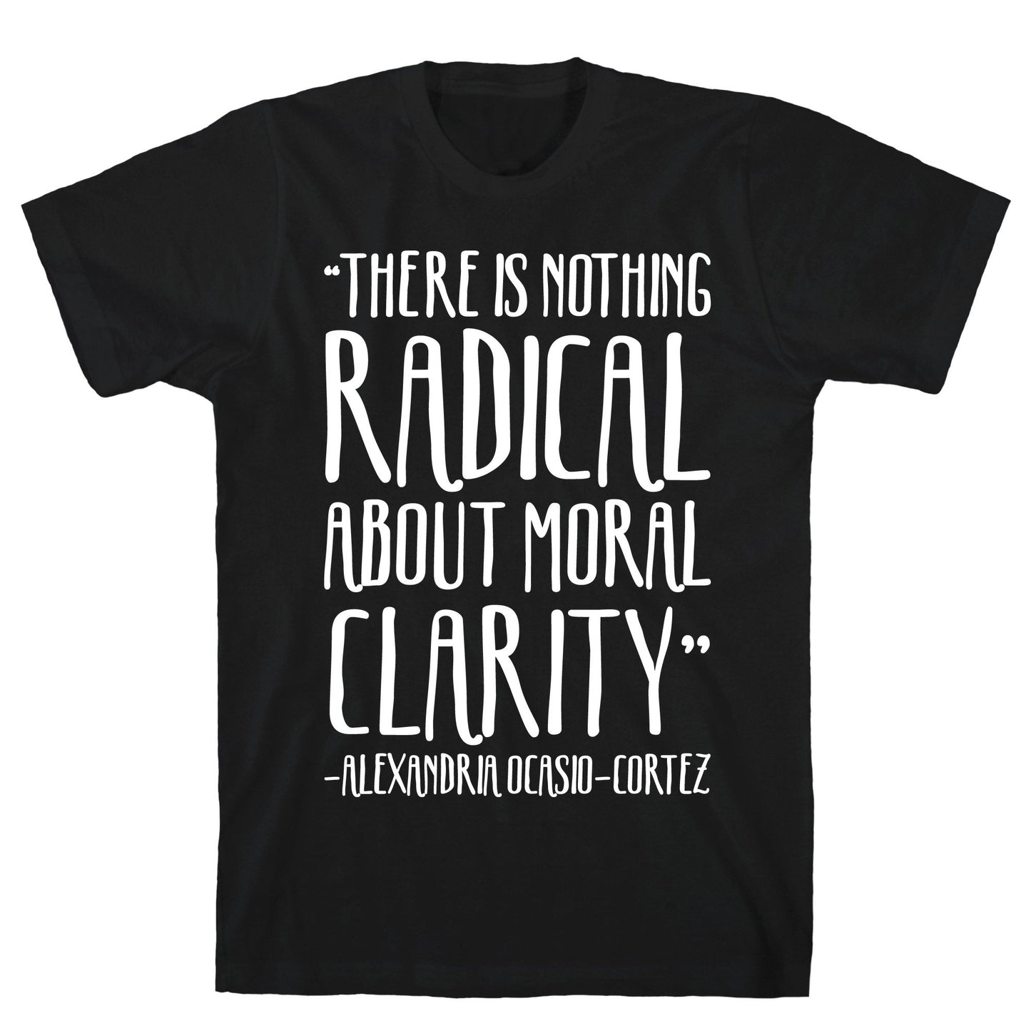 There Is Nothing Radical About Moral Clarity Alexandria Ocasio-Cortez White Print Black Unisex Cotton Tee