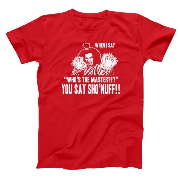 Who's The Master You Say Sho'nuff Men's T-Shirt